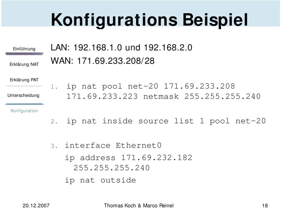 ip nat inside source list 1 pool net-20 3. interface Ethernet0 ip address 171.