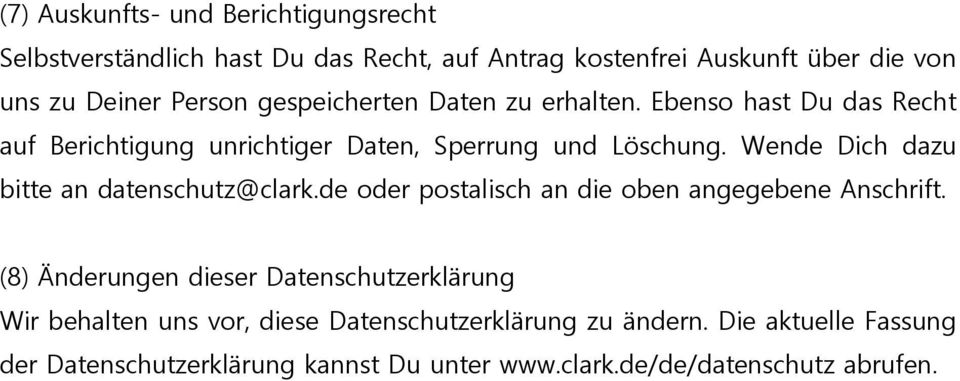 Wende Dich dazu bitte an datenschutz@clark.de oder postalisch an die oben angegebene Anschrift.