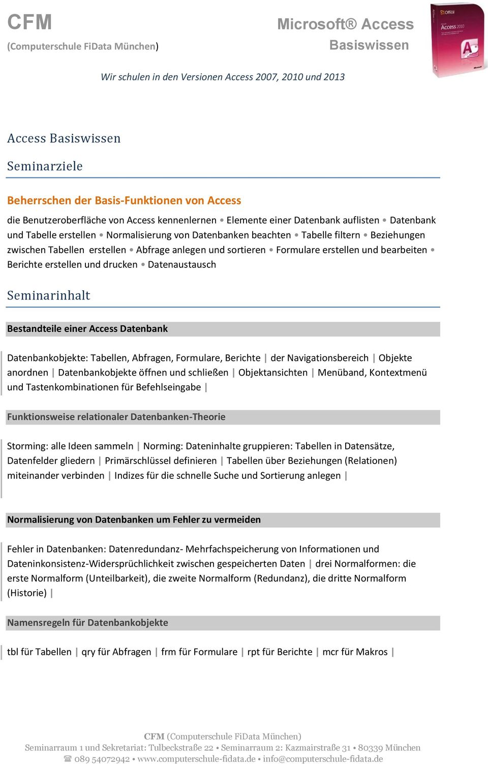 Seminarinhalt Bestandteile einer Access Datenbank Datenbankobjekte: Tabellen, Abfragen, Formulare, Berichte der Navigationsbereich Objekte anordnen Datenbankobjekte öffnen und schließen