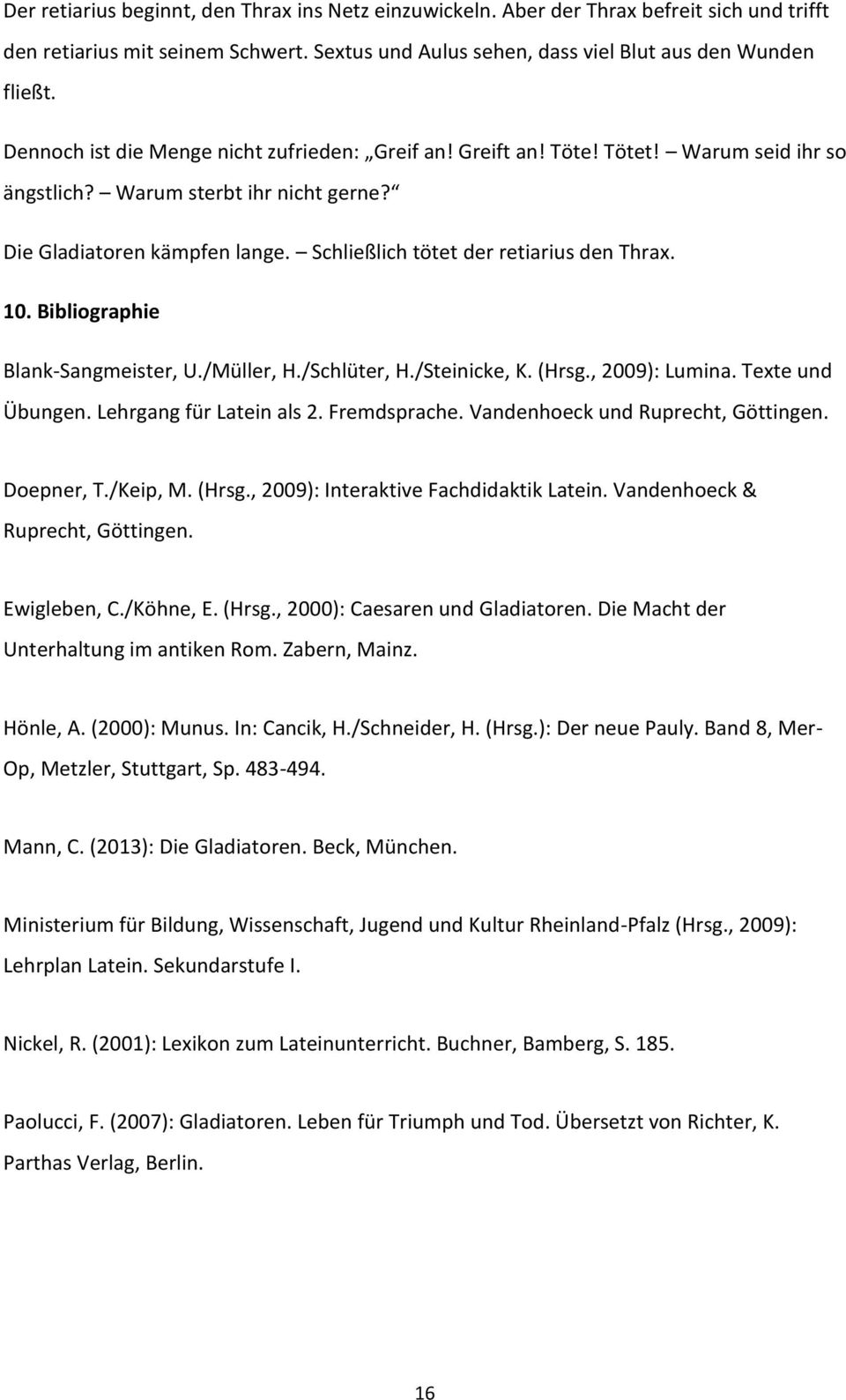 Schließlich tötet der retiarius den Thrax. 10. Bibliographie Blank-Sangmeister, U./Müller, H./Schlüter, H./Steinicke, K. (Hrsg., 2009): Lumina. Texte und Übungen. Lehrgang für Latein als 2.