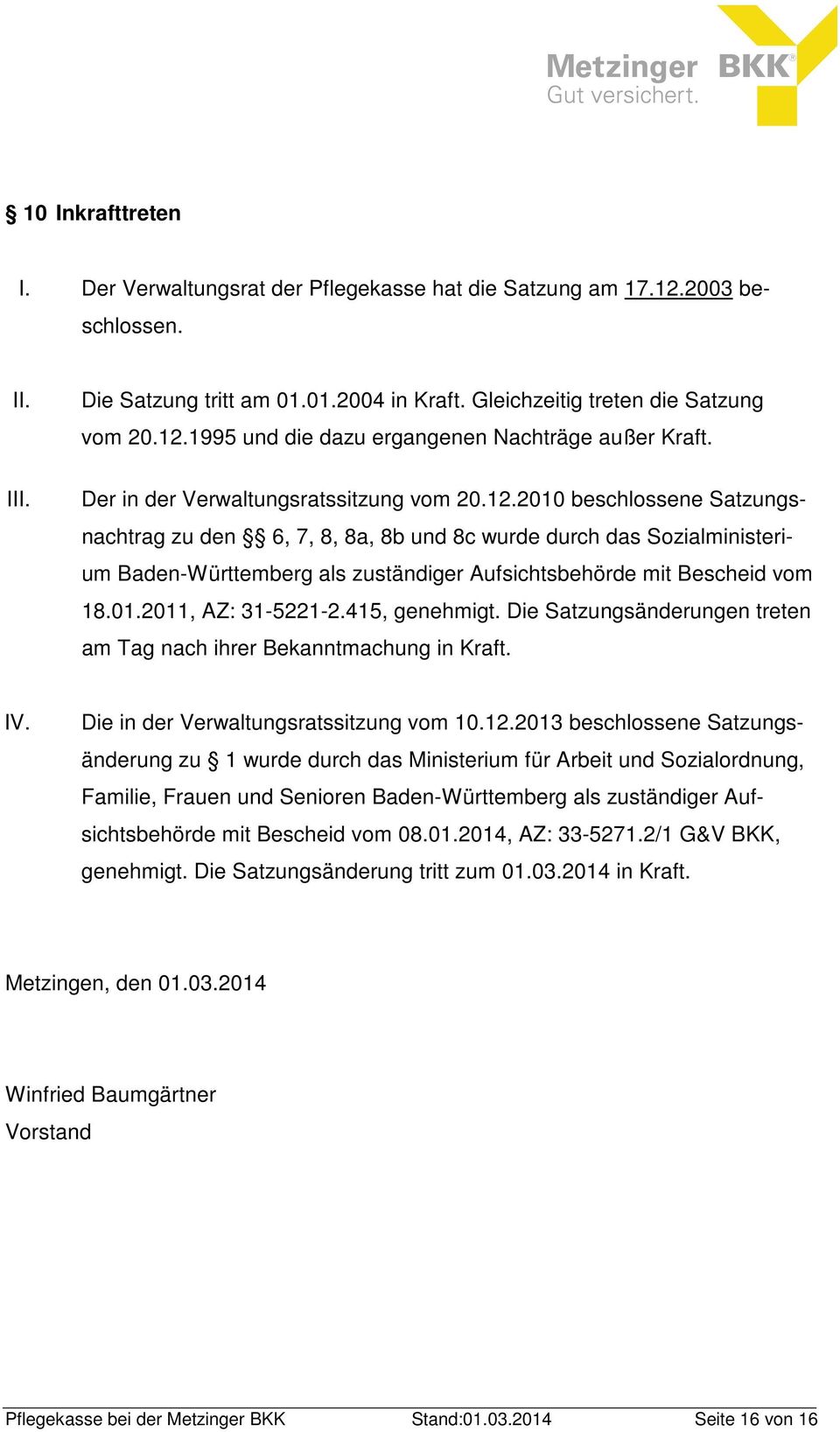 2010 beschlossene Satzungsnachtrag zu den 6, 7, 8, 8a, 8b und 8c wurde durch das Sozialministerium Baden-Württemberg als zuständiger Aufsichtsbehörde mit Bescheid vom 18.01.2011, AZ: 31-5221-2.