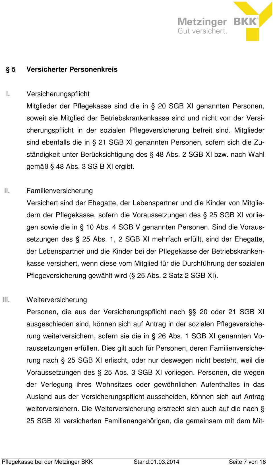 Pflegeversicherung befreit sind. Mitglieder sind ebenfalls die in 21 SGB XI genannten Personen, sofern sich die Zuständigkeit unter Berücksichtigung des 48 Abs. 2 SGB XI bzw. nach Wahl gemäß 48 Abs.