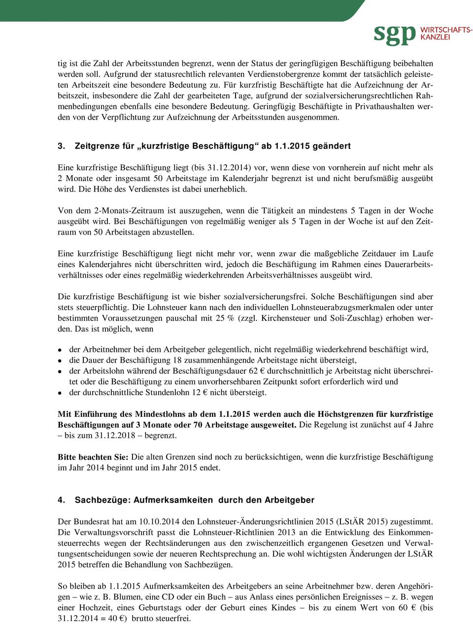 Für kurzfristig Beschäftigte hat die Aufzeichnung der Arbeitszeit, insbesondere die Zahl der gearbeiteten Tage, aufgrund der sozialversicherungsrechtlichen Rahmenbedingungen ebenfalls eine besondere