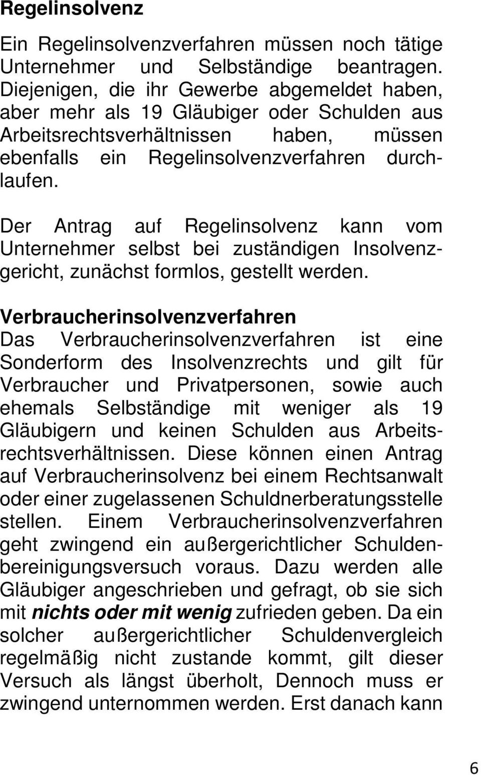 Der Antrag auf Regelinsolvenz kann vom Unternehmer selbst bei zuständigen Insolvenzgericht, zunächst formlos, gestellt werden.