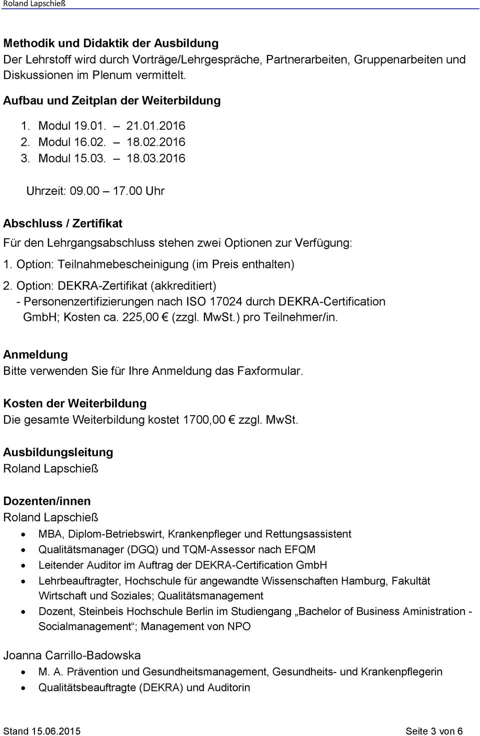 Option: Teilnahmebescheinigung (im Preis enthalten) 2. Option: DEKRA-Zertifikat (akkreditiert) - Personenzertifizierungen nach ISO 17024 durch DEKRA-Certification GmbH; Kosten ca. 225,00 (zzgl. MwSt.