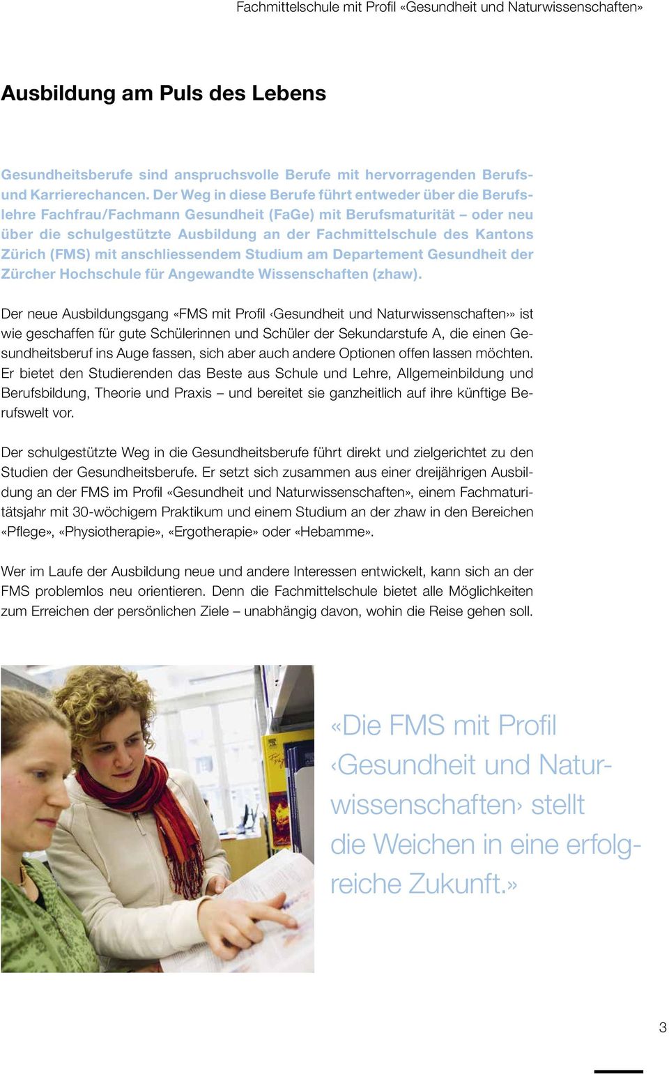 Zürich (FMS) mit anschliessendem Studium am Departement Gesundheit der Zürcher Hochschule für Angewandte Wissenschaften (zhaw).