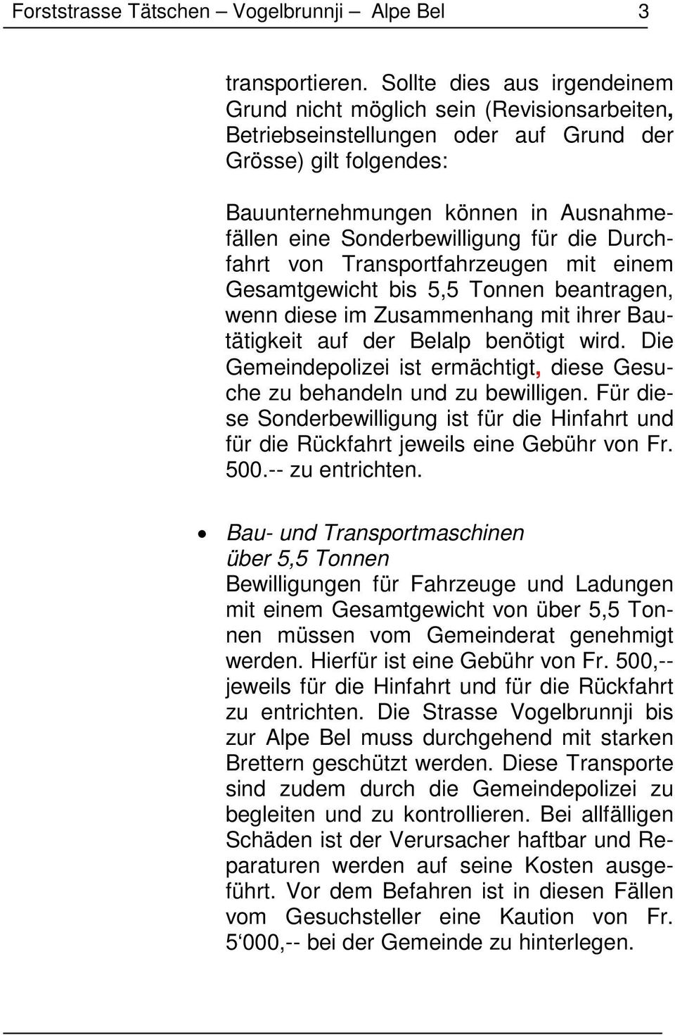 Sonderbewilligung für die Durchfahrt von Transportfahrzeugen mit einem Gesamtgewicht bis 5,5 Tonnen beantragen, wenn diese im Zusammenhang mit ihrer Bautätigkeit auf der Belalp benötigt wird.