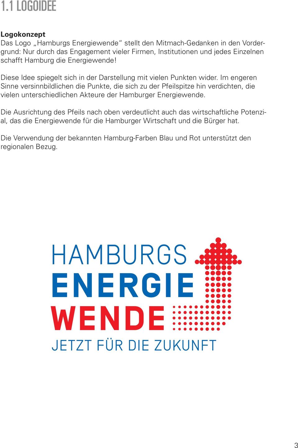 Im engeren Sinne versinnbildlichen die Punkte, die sich zu der Pfeilspitze hin verdichten, die vielen unterschiedlichen Akteure der Hamburger Energiewende.
