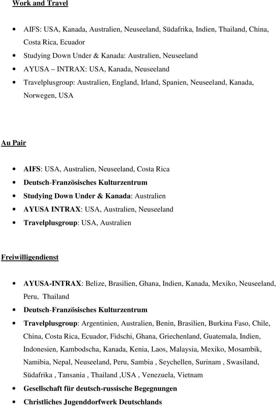AYUSA INTRAX: USA, Australien, Neuseeland Travelplusgroup: USA, Australien Freiwilligendienst AYUSA-INTRAX: Belize, Brasilien, Ghana, Indien, Kanada, Mexiko, Neuseeland, Peru, Thailand