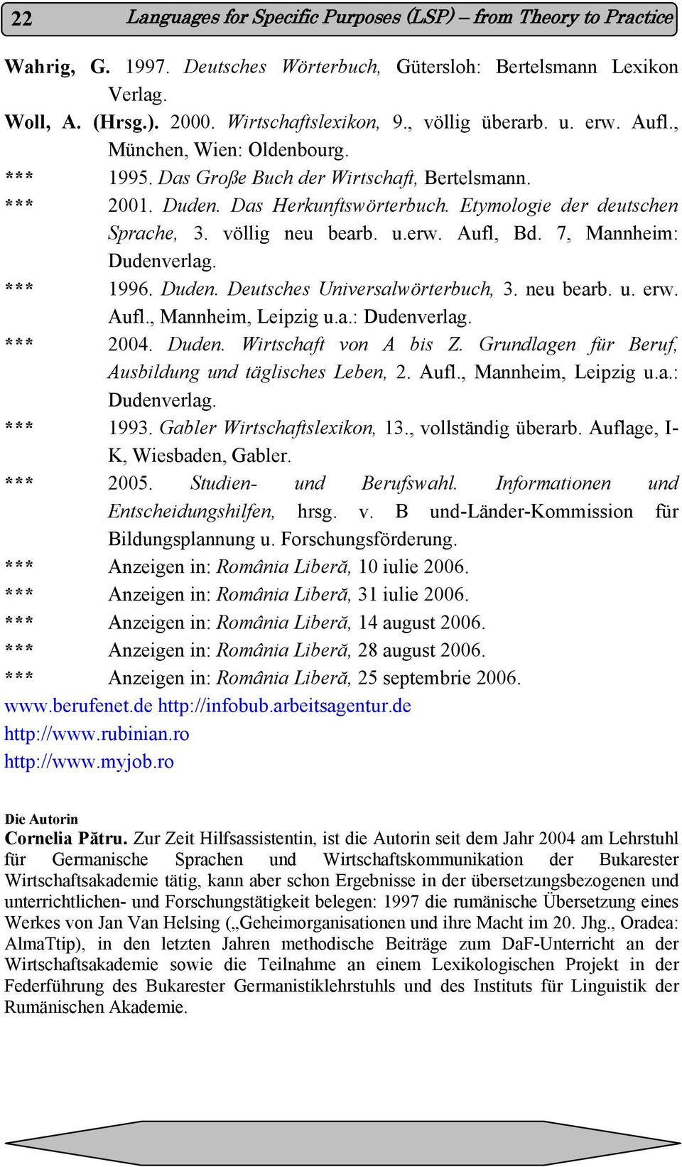 völlig neu bearb. u.erw. Aufl, Bd. 7, Mannheim: Dudenverlag. *** 1996. Duden. Deutsches Universalwörterbuch, 3. neu bearb. u. erw. Aufl., Mannheim, Leipzig u.a.: Dudenverlag. *** 2004. Duden. Wirtschaft von A bis Z.