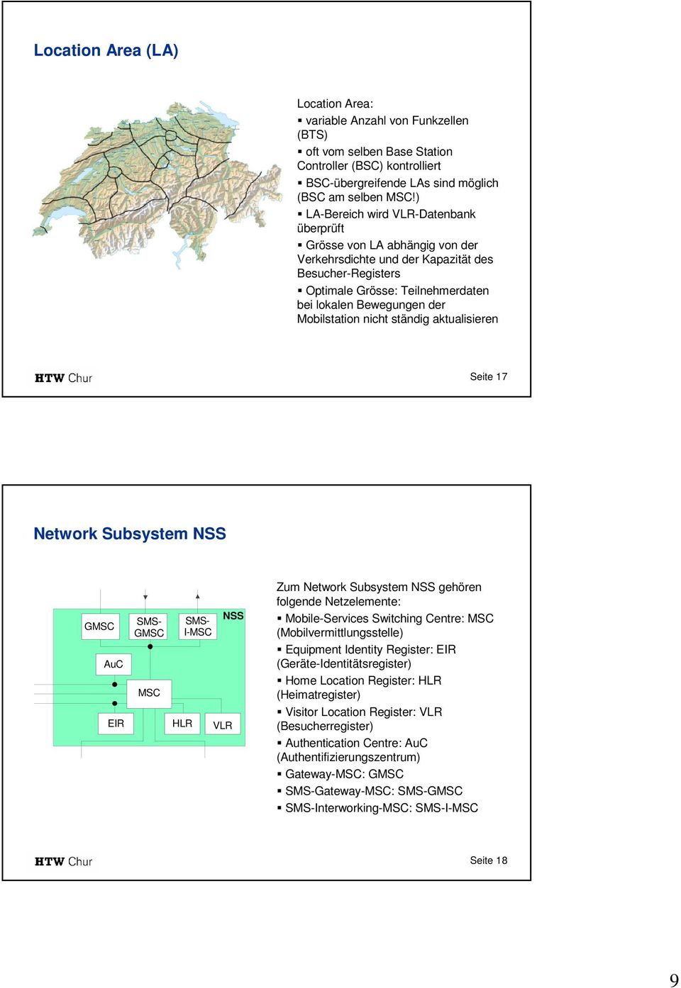 Mobilstation nicht ständig aktualisieren Seite 17 Network Subsystem I- Zum Network Subsystem gehören folgende Netzelemente: Mobile-Services Switching Centre: (Mobilvermittlungsstelle) Equipment