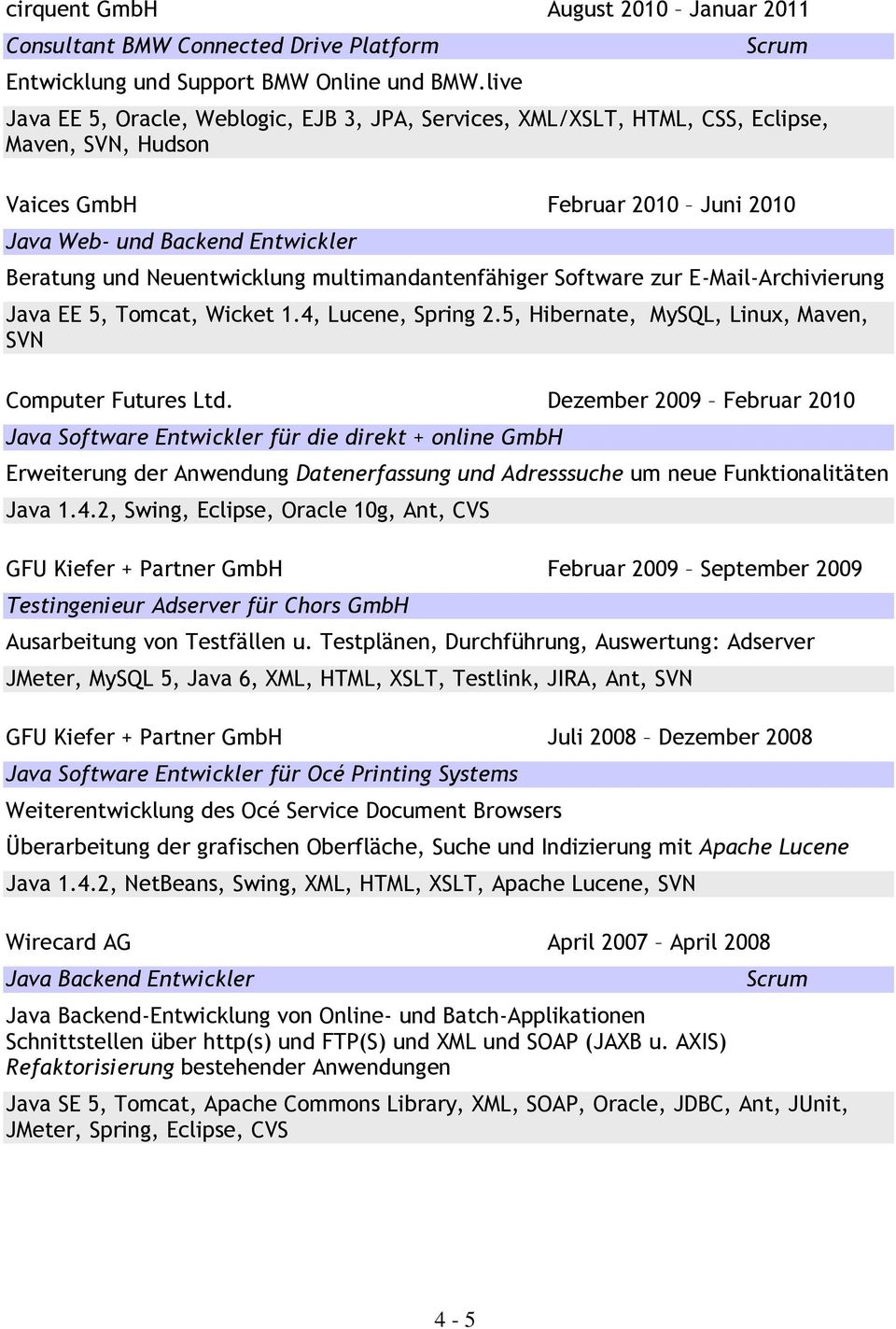 Neuentwicklung multimandantenfähiger Software zur E-Mail-Archivierung Java EE 5, Tomcat, Wicket 1.4, Lucene, Spring 2.5, Hibernate, MySQL, Linux, Maven, SVN Computer Futures Ltd.