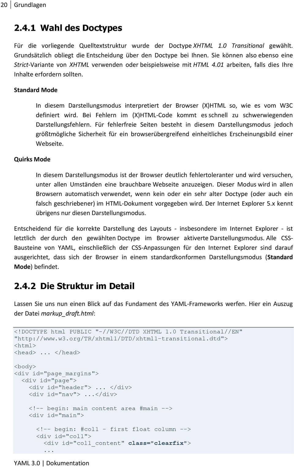 Standard Mode Quirks Mode In diesem Darstellungsmodus interpretiert der Browser (X)HTML so, wie es vom W3C definiert wird.