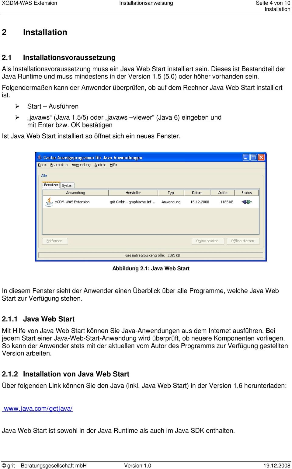 Folgendermaßen kann der Anwender überprüfen, ob auf dem Rechner Java Web Start installiert ist. Start Ausführen javaws (Java 1.5/5) oder javaws viewer (Java 6) eingeben und mit Enter bzw.