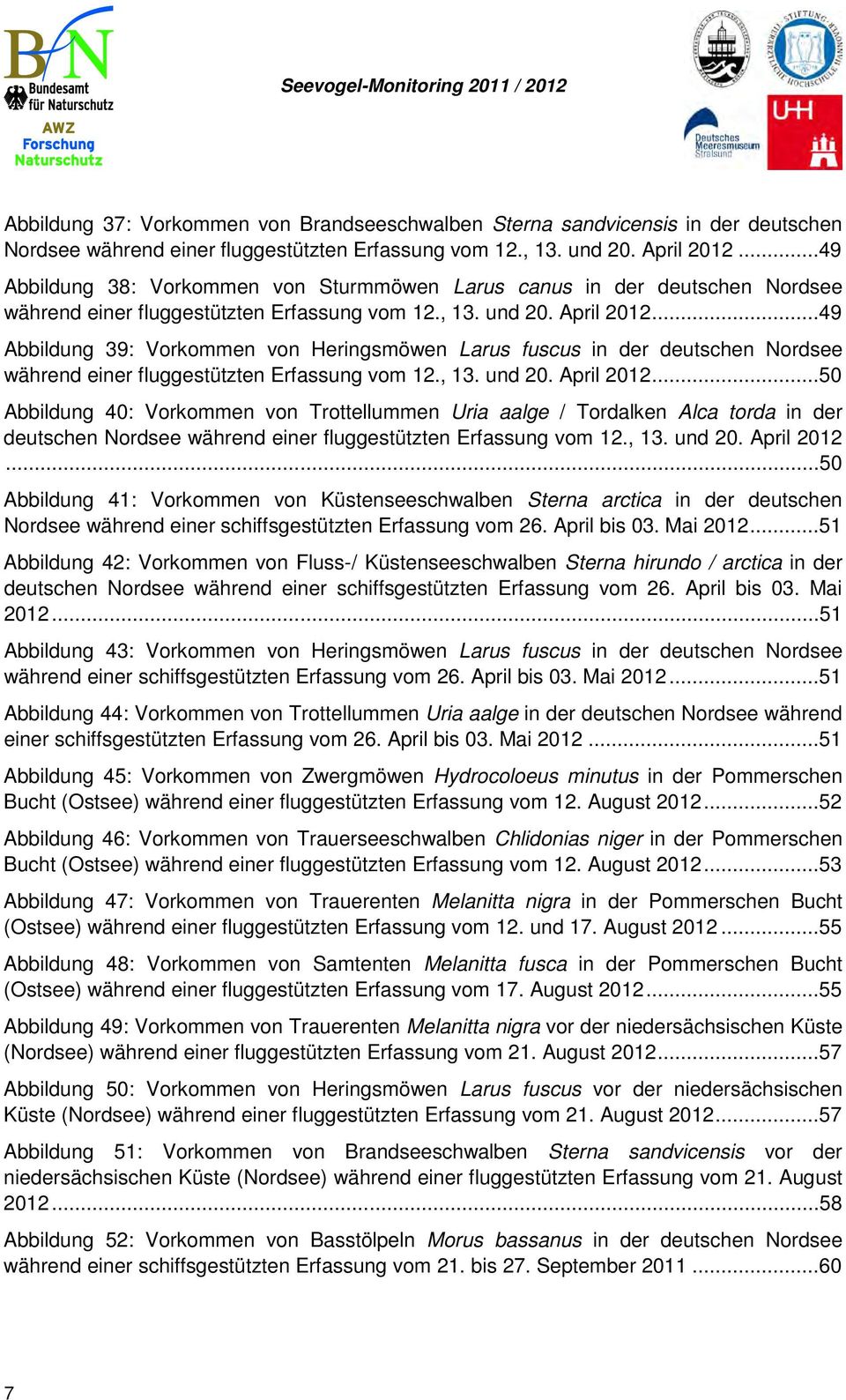..49 Abbildung 39: Vorkommen von Heringsmöwen Larus fuscus in der deutschen Nordsee während einer fluggestützten Erfassung vom 12., 13. und 20. April 2012.