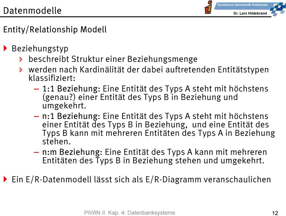 Entitätstypen klassifiziert: 1:1 Beziehung: Eine Entität des Typs A steht mit höchstens (genau?) einer Entität des Typs B in Beziehung und umgekehrt.