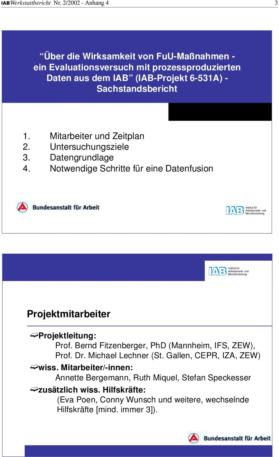 Sachstandsbericht Stefan Bender (IAB) 1. Mitarbeiter und Zeitplan 2. Untersuchungsziele 3. Datengrundlage 4.