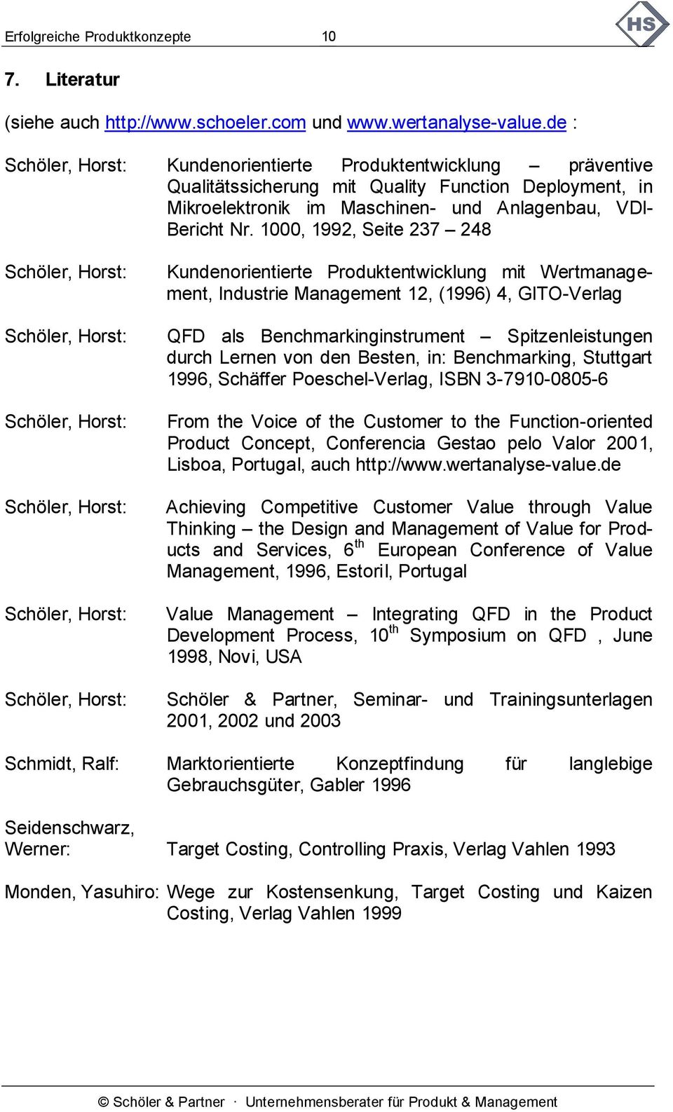 1000, 1992, Seite 237 248 Schöler, Horst: Kundenorientierte Produktentwicklung mit Wertmanagement, Industrie Management 12, (1996) 4, GITO-Verlag Schöler, Horst: QFD als Benchmarkinginstrument