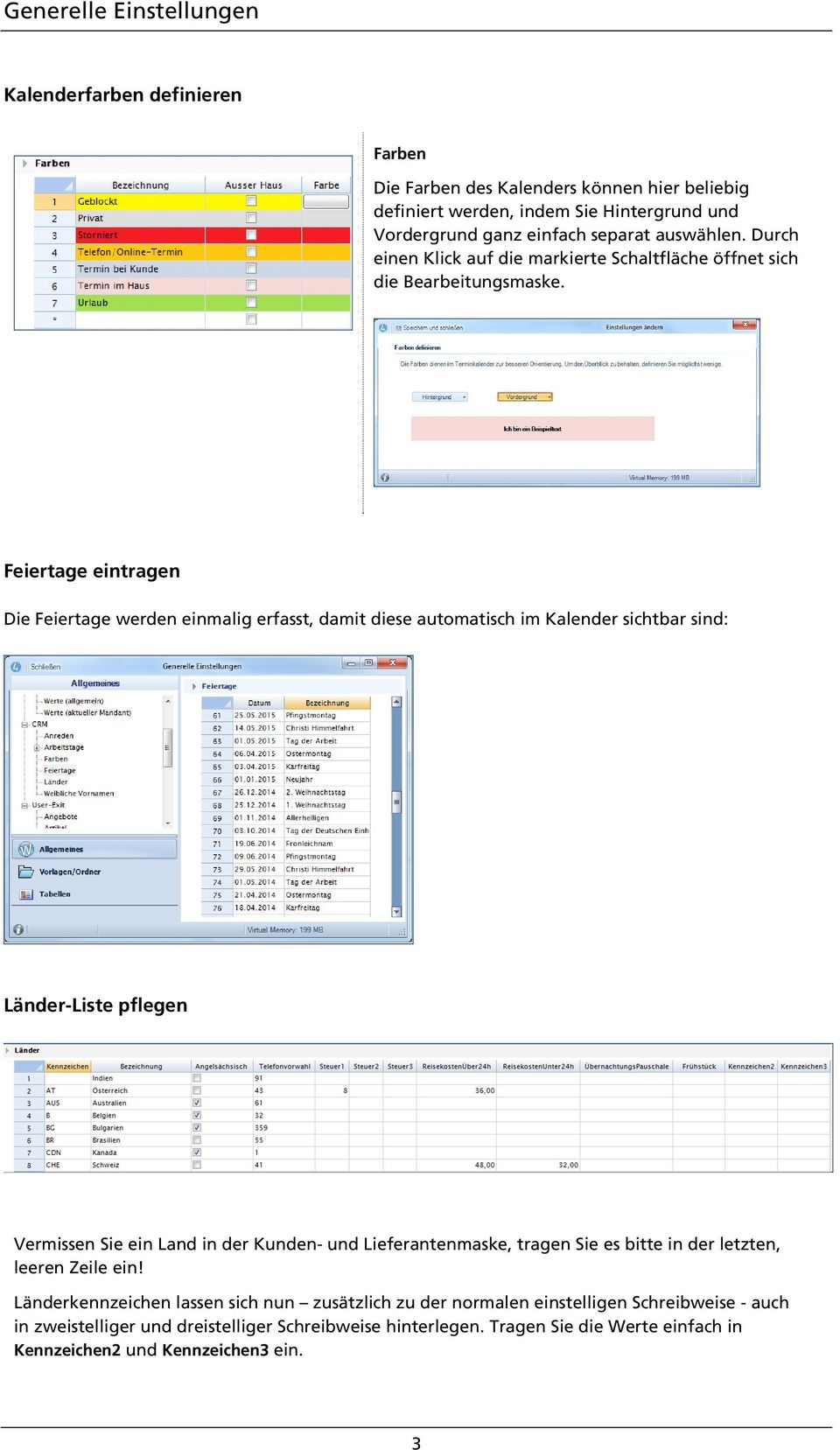 Feiertage eintragen Die Feiertage werden einmalig erfasst, damit diese automatisch im Kalender sichtbar sind: Länder-Liste pflegen Vermissen Sie ein Land in der Kunden- und