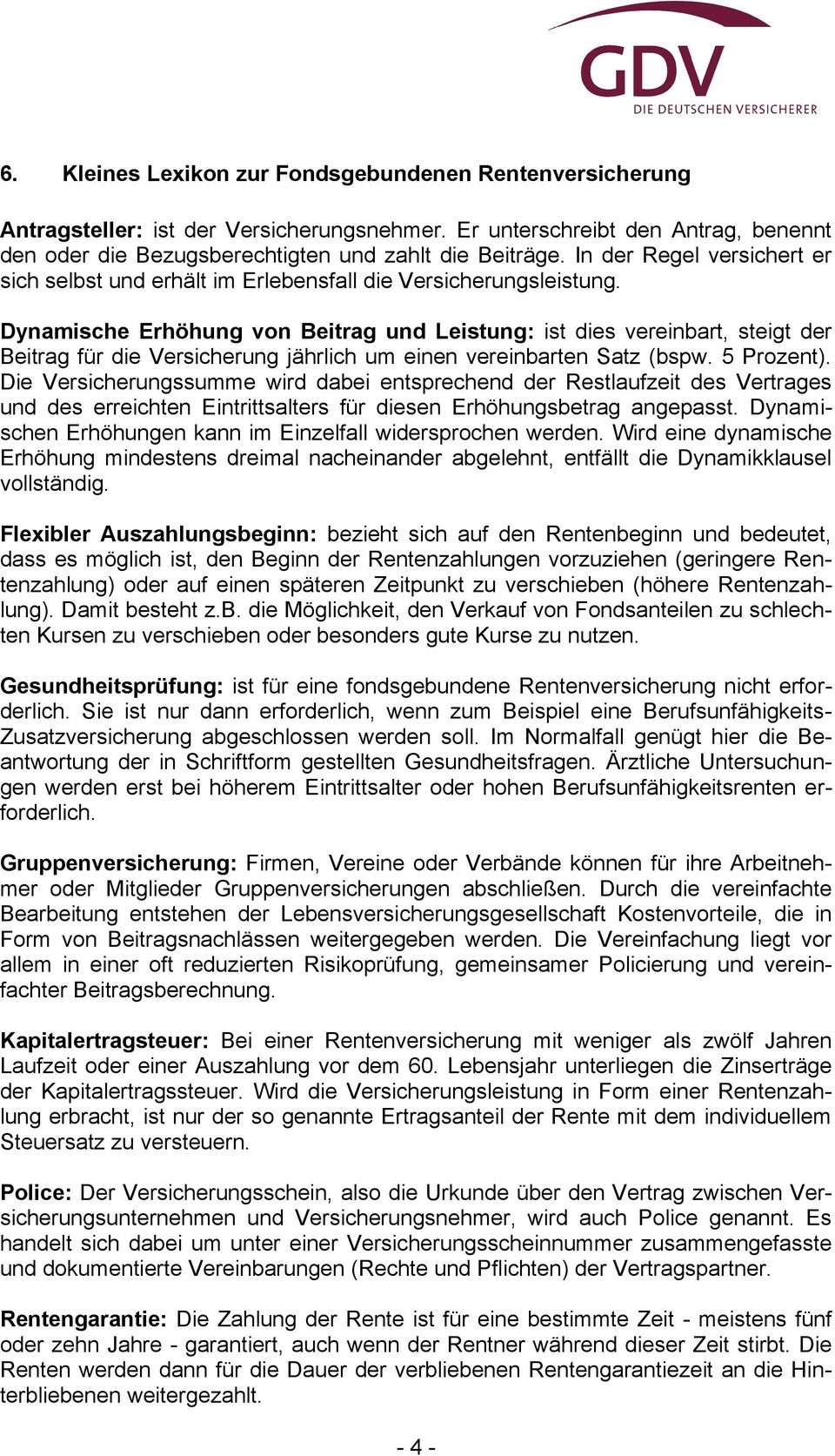 Dynamische Erhöhung von Beitrag und Leistung: ist dies vereinbart, steigt der Beitrag für die Versicherung jährlich um einen vereinbarten Satz (bspw. 5 Prozent).