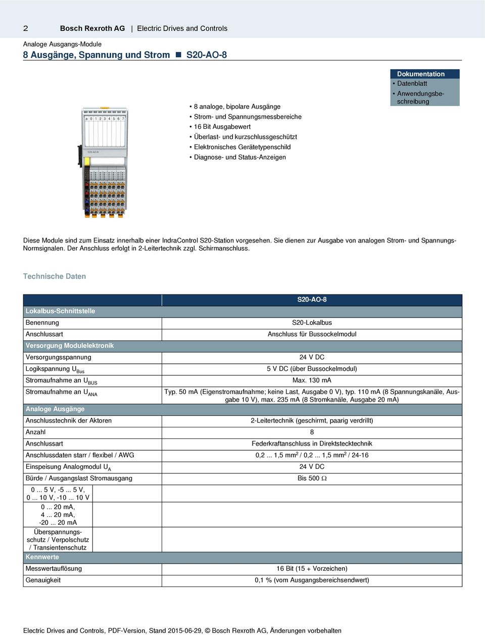 Sie dienen zur Ausgabe von analogen Strom- und Spannungs- Normsignalen. Der Anschluss erfolgt in 2-Leitertechnik zzgl. Schirmanschluss.