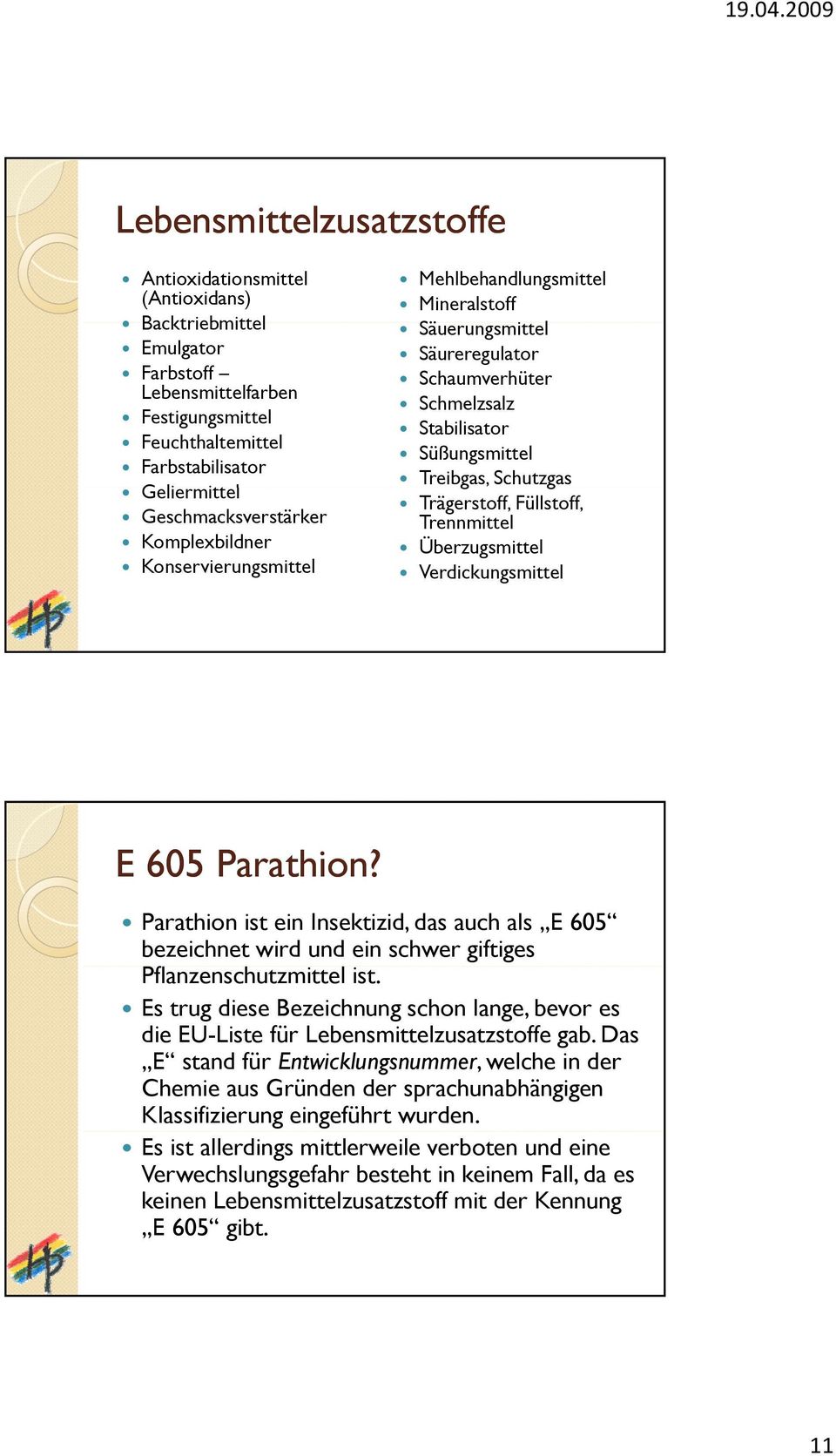Trägerstoff, Füllstoff, Trennmittel Überzugsmittel Verdickungsmittel E 605 Parathion? Parathion ist ein Insektizid, das auch als E 605 bezeichnet wird und ein schwer giftiges Pflanzenschutzmittel ist.