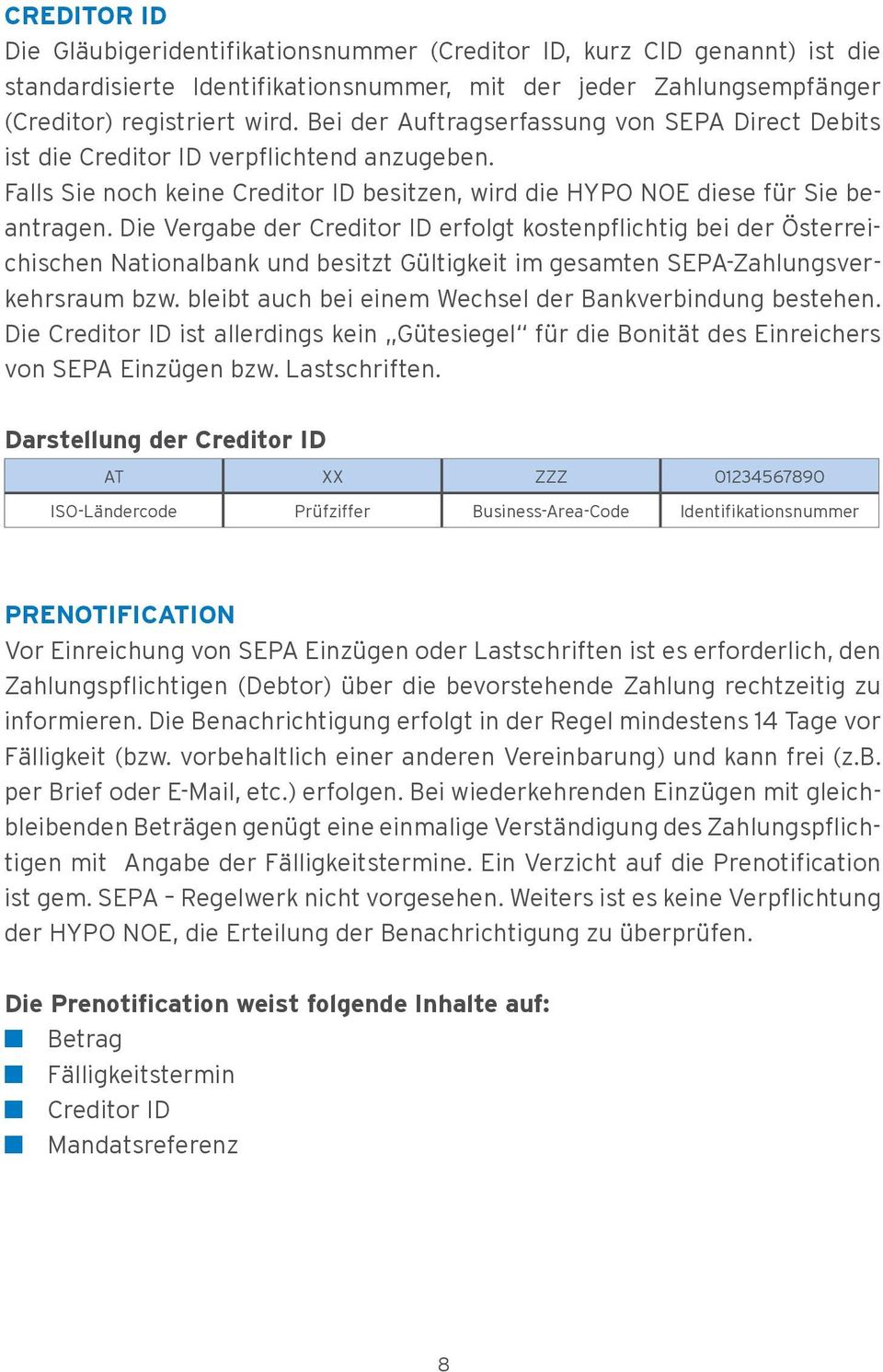 Die Vergabe der Creditor ID erfolgt kostenpflichtig bei der Österreichischen Nationalbank und besitzt Gültigkeit im gesamten SEPA-Zahlungsverkehrsraum bzw.