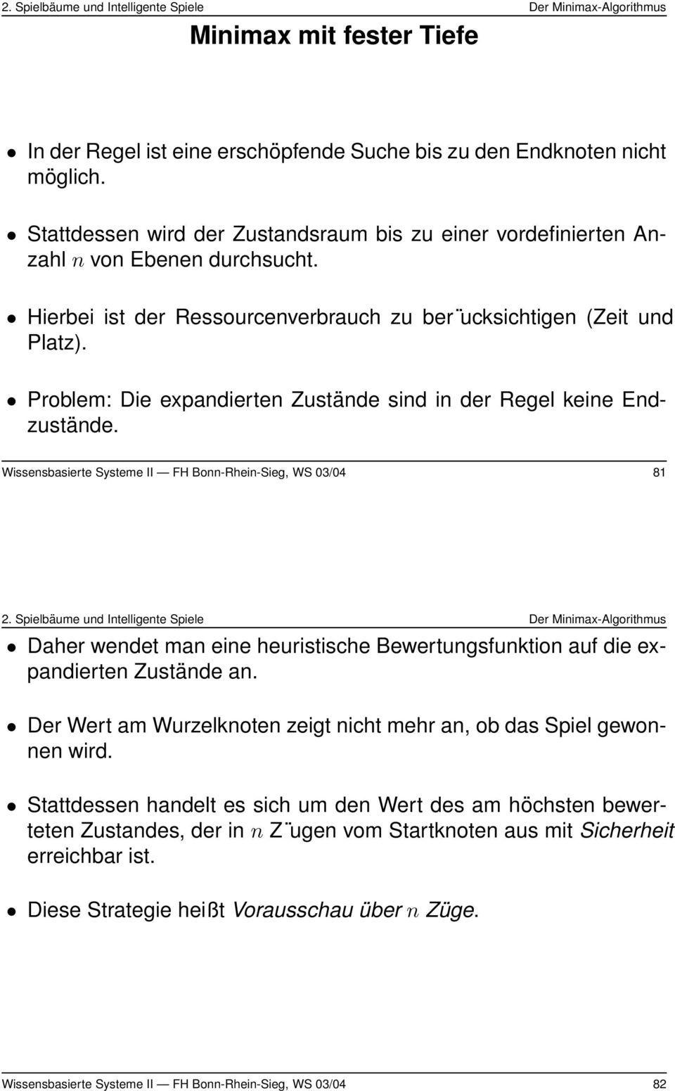 Wissensbasierte Systeme II FH Bonn-Rhein-Sieg, WS 03/04 81 Daher wendet man eine heuristische Bewertungsfunktion auf die expandierten Zustände an.