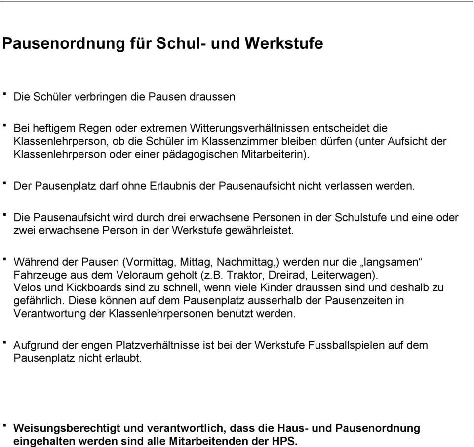 Die Pausenaufsicht wird durch drei erwachsene Personen in der Schulstufe und eine oder zwei erwachsene Person in der Werkstufe gewährleistet.