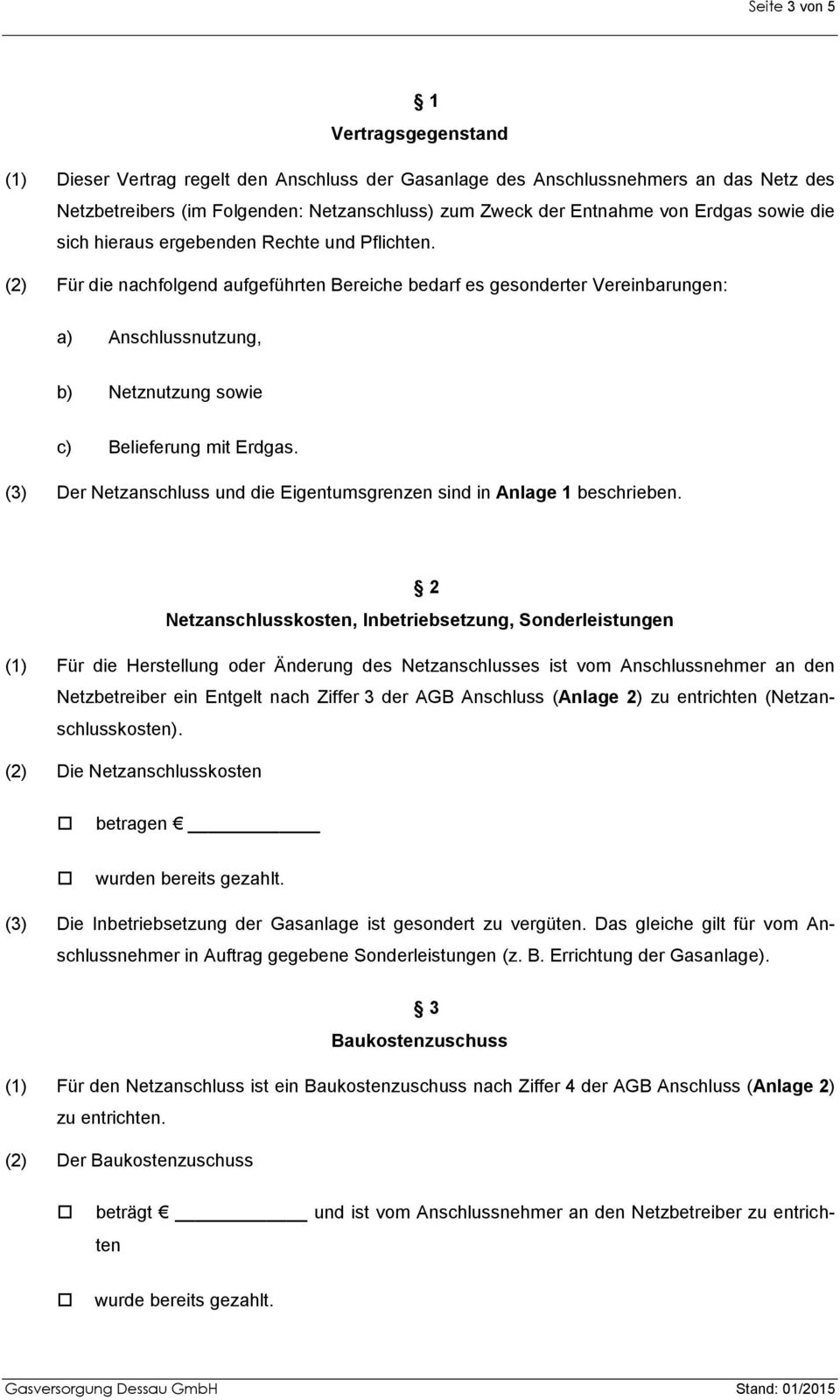 (2) Für die nachfolgend aufgeführten Bereiche bedarf es gesonderter Vereinbarungen: a) Anschlussnutzung, b) Netznutzung sowie c) Belieferung mit Erdgas.