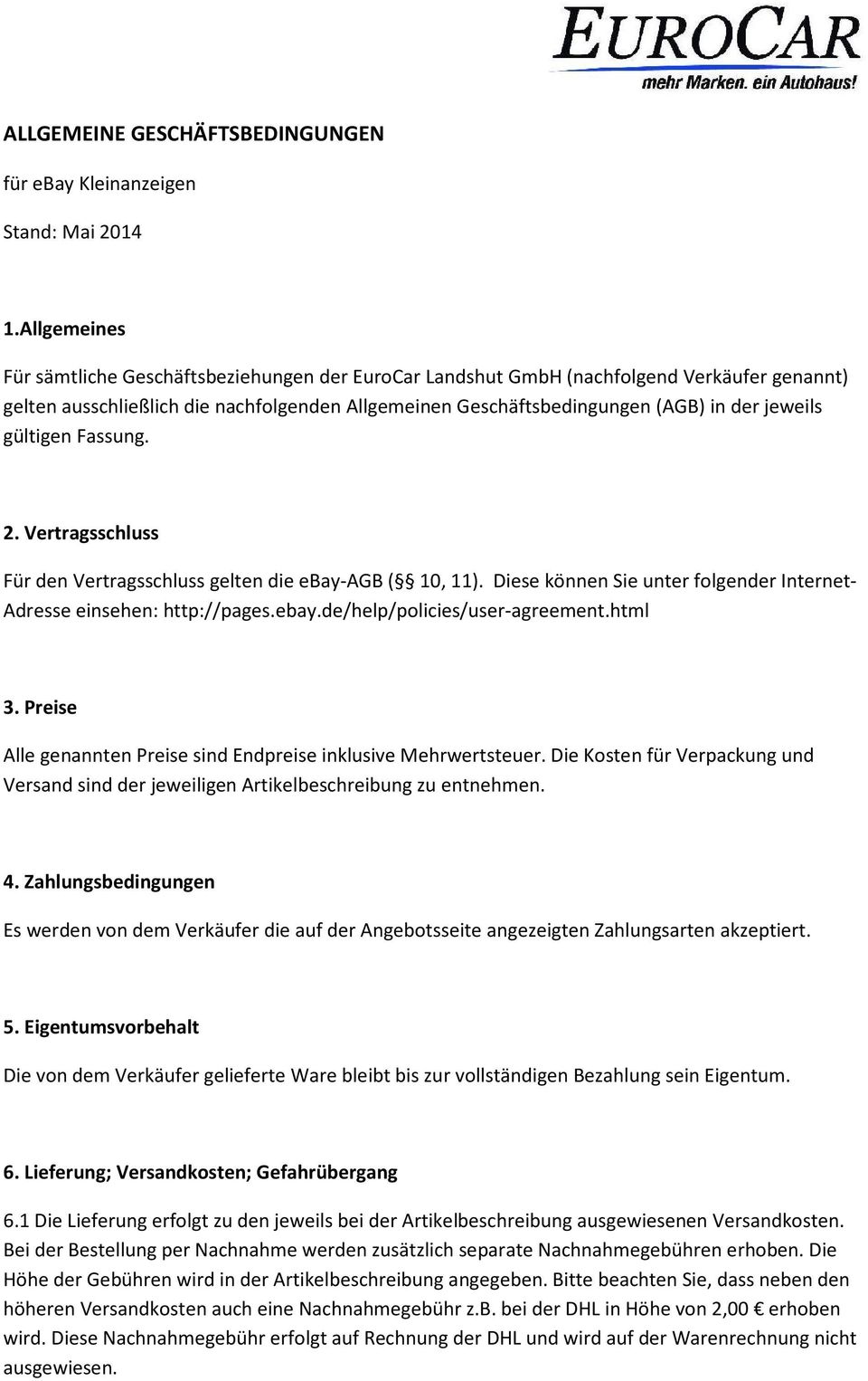 gültigen Fassung. 2. Vertragsschluss Für den Vertragsschluss gelten die ebay-agb ( 10, 11). Diese können Sie unter folgender Internet- Adresse einsehen: http://pages.ebay.de/help/policies/user-agreement.