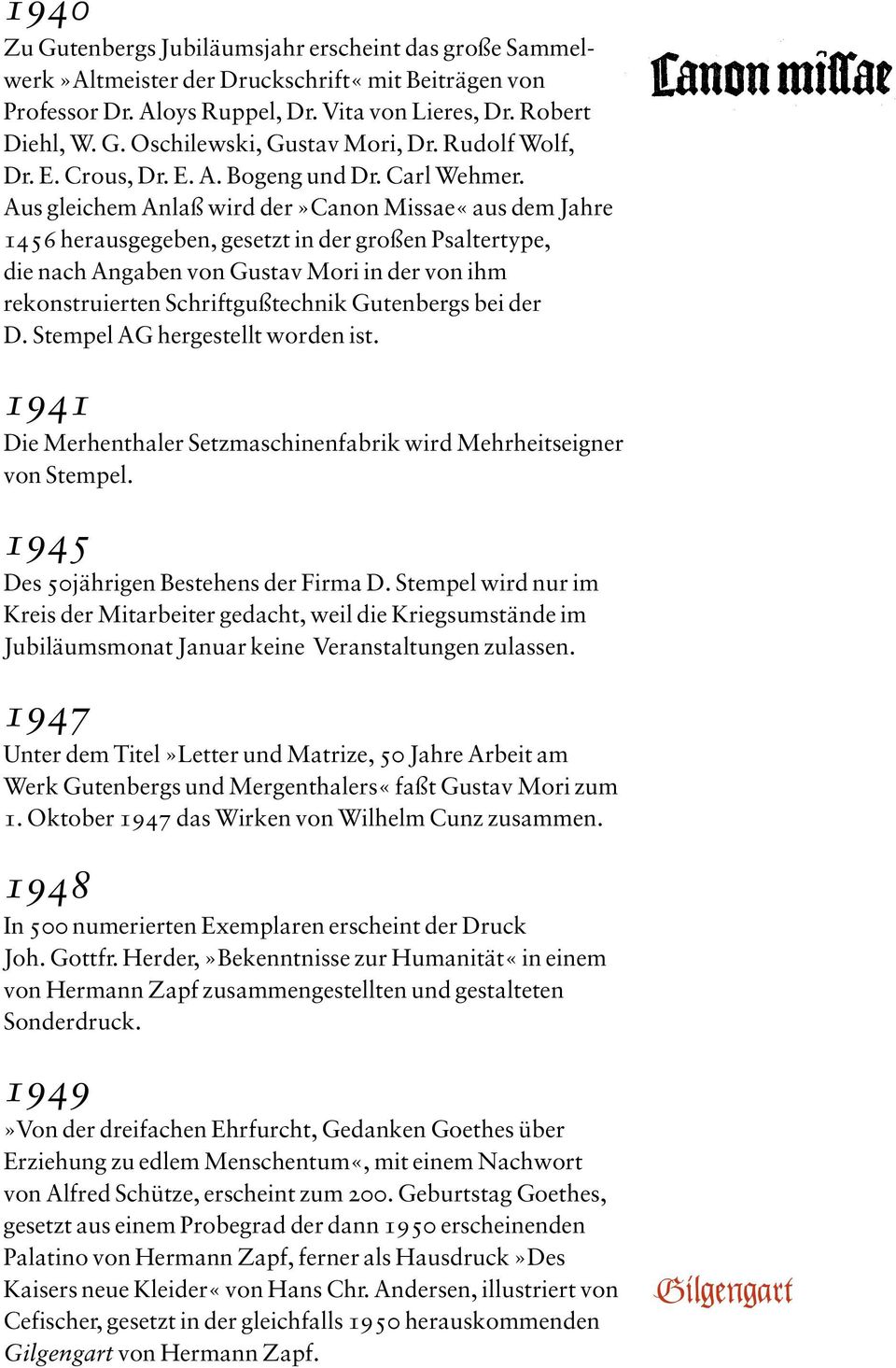 Aus gleichem Anlaß wird der»canon Missae«aus dem Jahre 1456 herausgegeben, gesetzt in der großen Psaltertype, die nach Angaben von Gustav Mori in der von ihm rekonstruierten Schriftgußtechnik