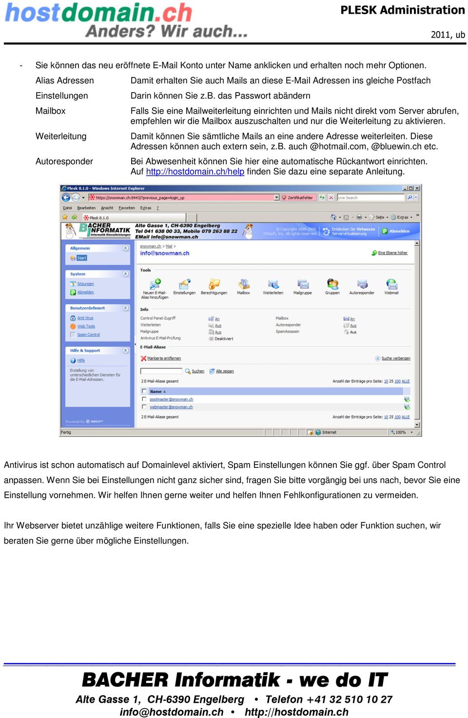 x Weiterleitung Autoresponder Damit erhalten Sie auch Mails an diese E-Mail Adressen ins gleiche Postfach Darin können Sie z.b.