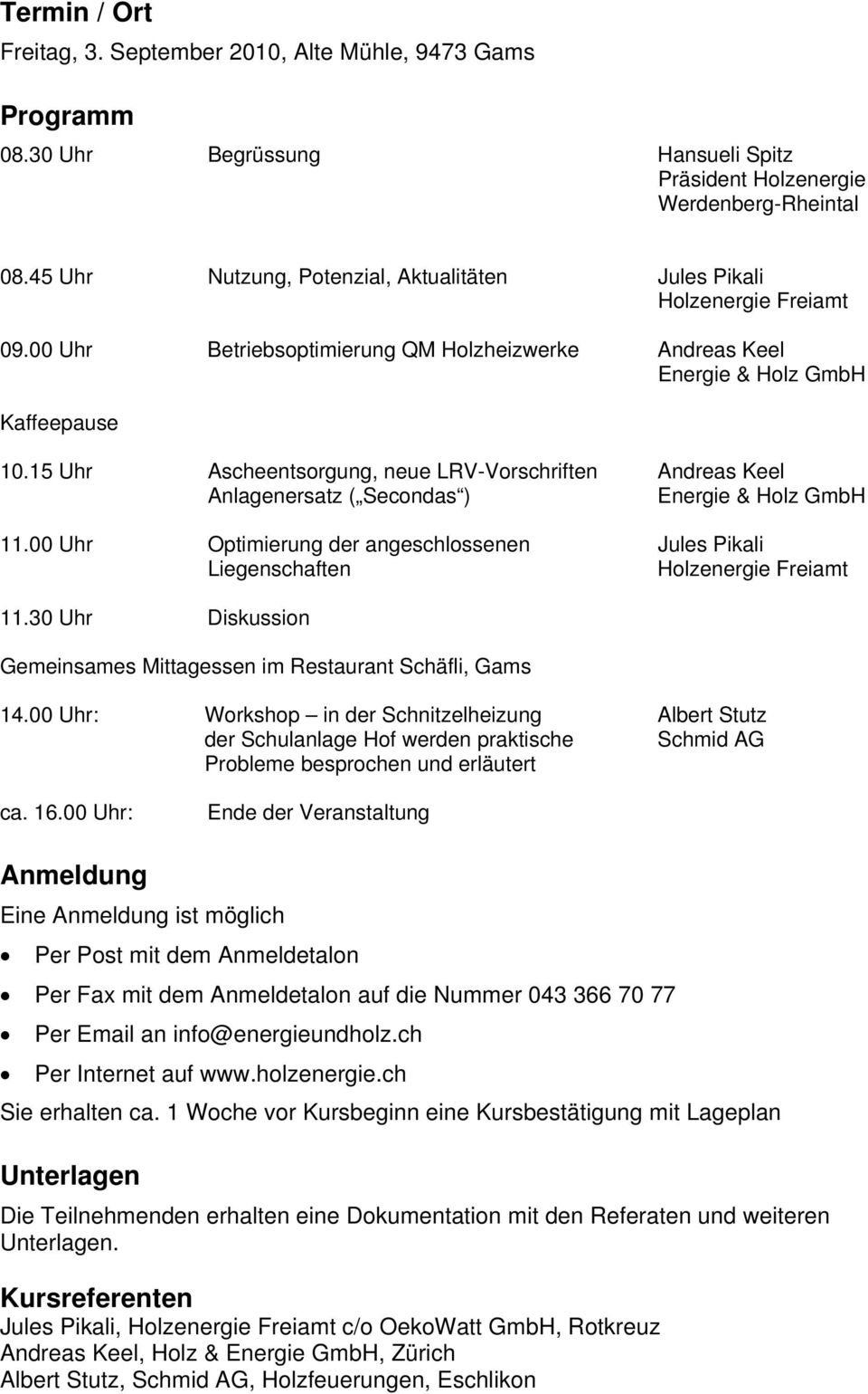 15 Uhr Ascheentsorgung, neue LRV-Vorschriften Andreas Keel Anlagenersatz ( Secondas ) Energie & Holz GmbH 11.00 Uhr Optimierung der angeschlossenen Jules Pikali Liegenschaften Holzenergie Freiamt 11.
