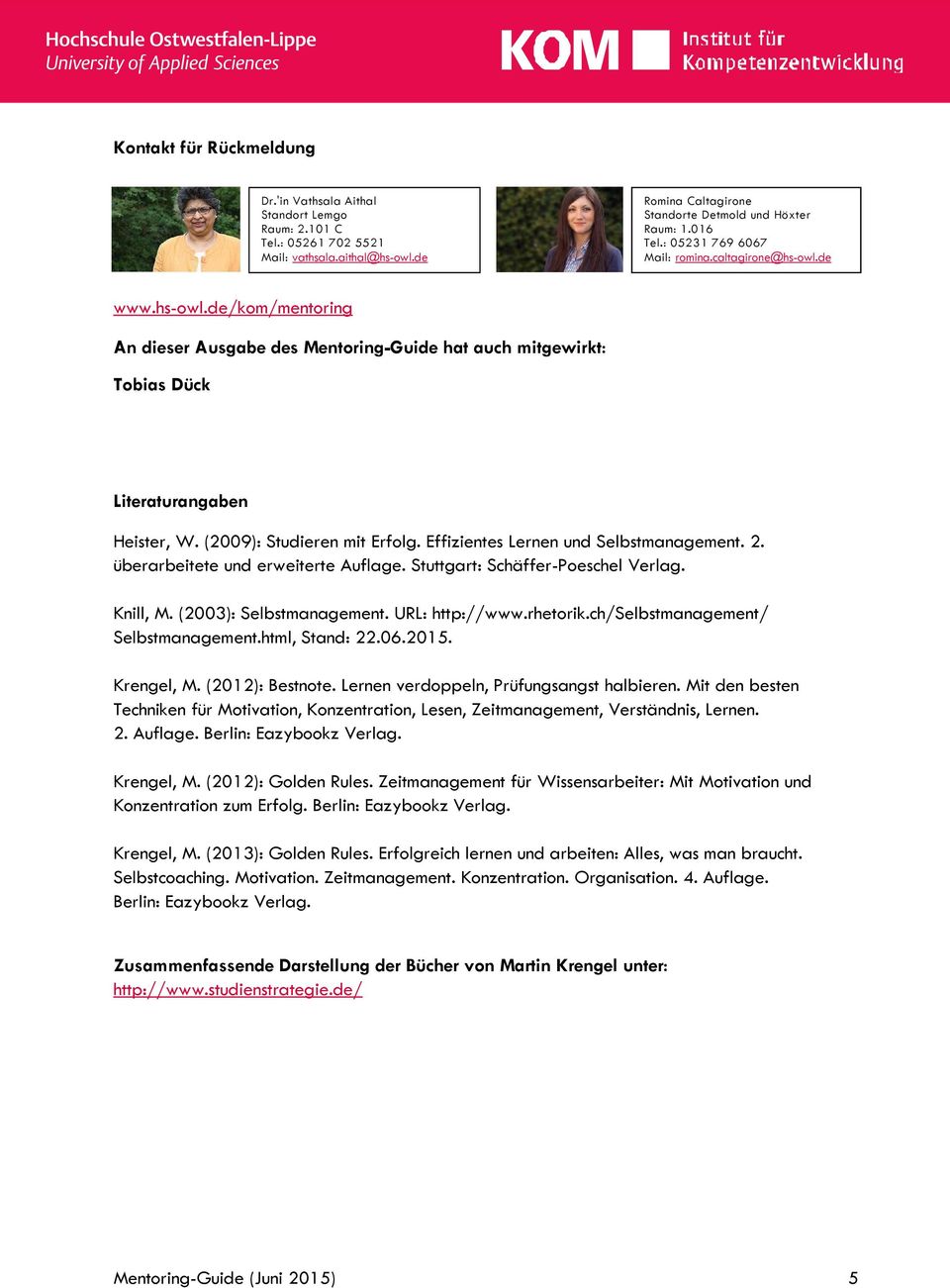 (2009): Studieren mit Erfolg. Effizientes Lernen und Selbstmanagement. 2. überarbeitete und erweiterte Auflage. Stuttgart: Schäffer-Poeschel Verlag. Knill, M. (2003): Selbstmanagement.