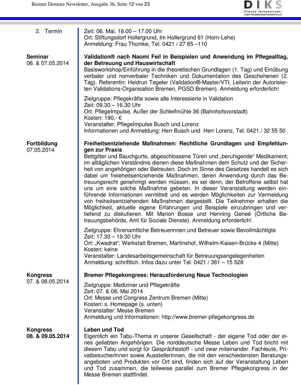 2014 Fortbildung 07.05.2014 Kongress 07. & 08.05.2014 Kongress 08. & 09.05.2014 Validation nach Naomi Feil in Beispielen und Anwendung im Pflegealltag, der Betreuung und Hauswirtschaft Basisworkshop/Einführung in die theoretischen Grundlagen (1.