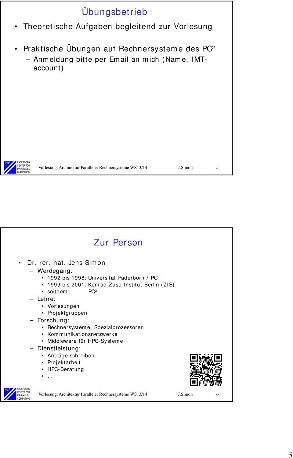 Jens Simon Werdegang: 1992 bis 1998: Universität Paderborn / PC² 1999 bis 2001: Konrad-Zuse Institut Berlin (ZIB) seitdem: PC² Lehre: Vorlesungen