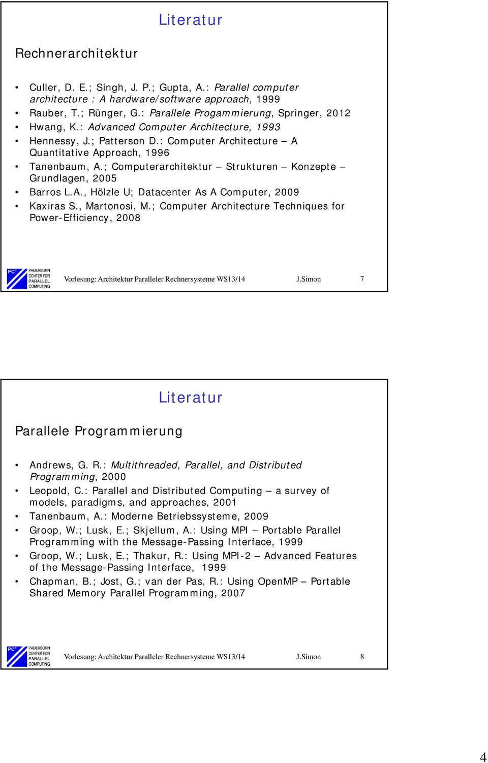 ; Computerarchitektur Strukturen Konzepte Grundlagen, 2005 Barros L.A., Hölzle U; Datacenter As A Computer, 2009 Kaxiras S., Martonosi, M.
