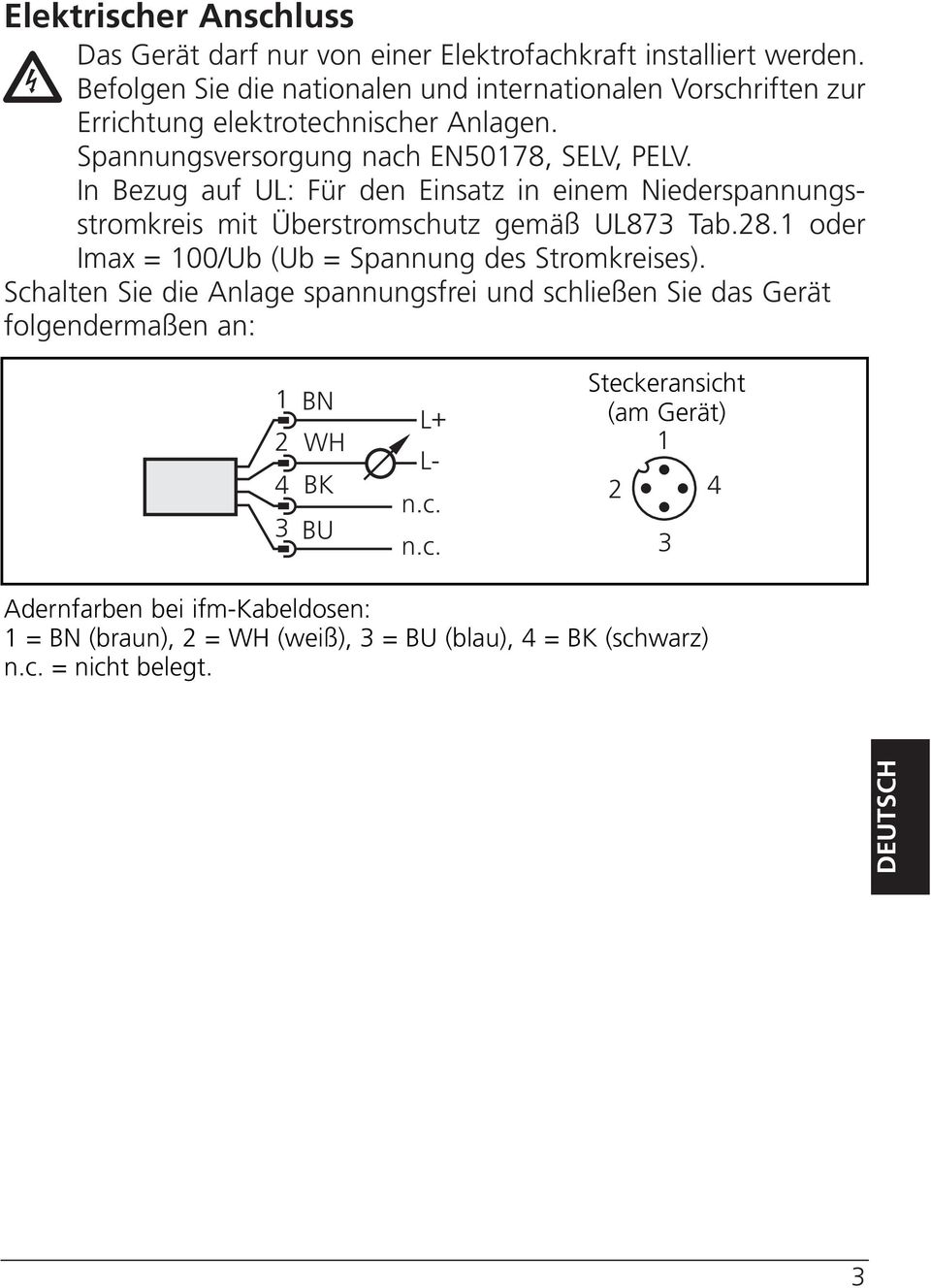 In Bezug auf UL: Für den Einsatz in einem Niederspannungsstromkreis mit Überstromschutz gemäß UL87 Tab.28. oder Imax = 00/Ub (Ub = Spannung des Stromkreises).