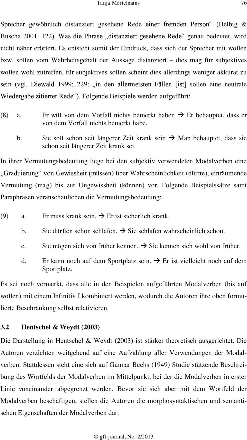 sollen vom Wahrheitsgehalt der Aussage distanziert dies mag für subjektives wollen wohl zutreffen, für subjektives sollen scheint dies allerdings weniger akkurat zu sein (vgl.