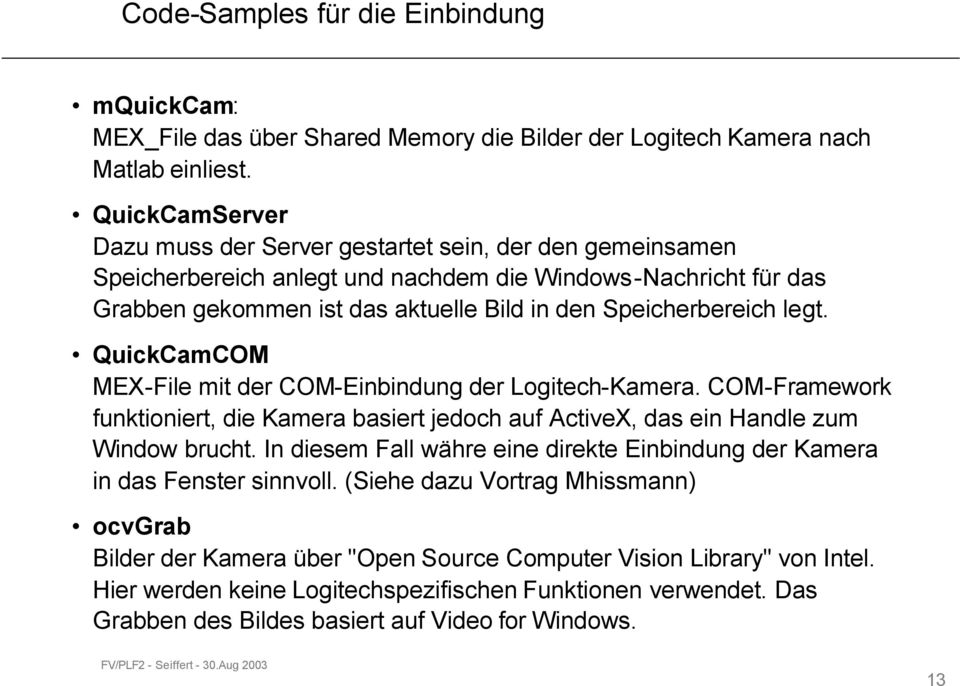 legt. QuickCamCOM MEX-File mit der COM-Einbindung der Logitech-Kamera. COM-Framework funktioniert, die Kamera basiert jedoch auf ActiveX, das ein Handle zum Window brucht.
