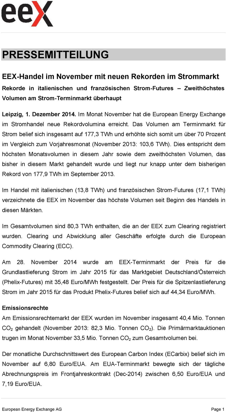 Das Volumen am Terminmarkt für Strom belief sich insgesamt auf 177,3 TWh und erhöhte sich somit um über 70 Prozent im Vergleich zum Vorjahresmonat (: 103,6 TWh).