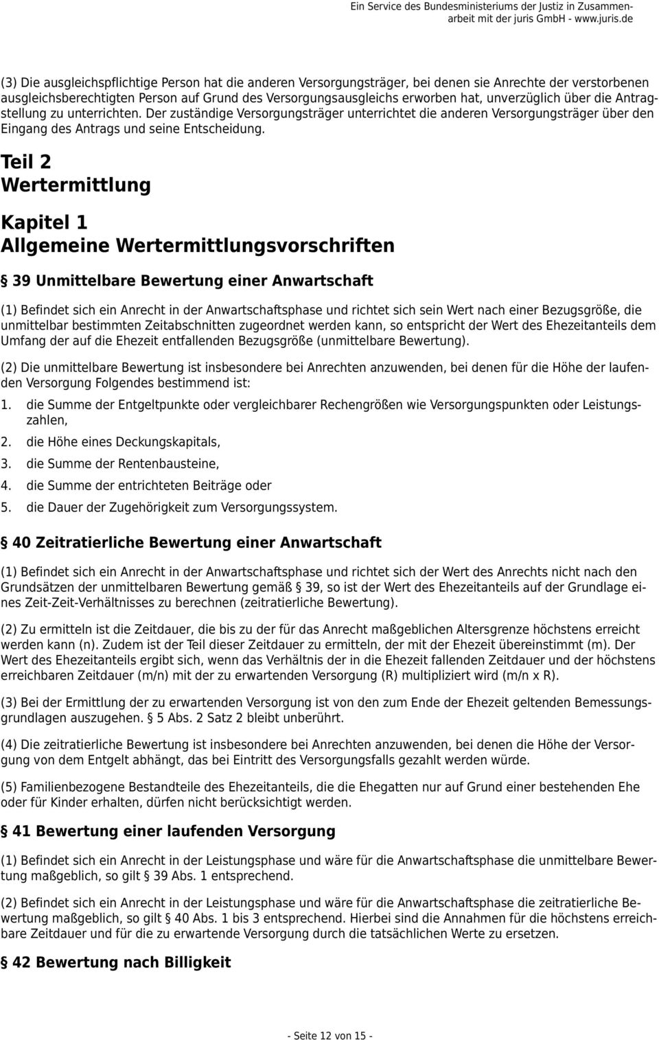 Teil 2 Wertermittlung Kapitel 1 Allgemeine Wertermittlungsvorschriften 39 Unmittelbare Bewertung einer Anwartschaft (1) Befindet sich ein Anrecht in der Anwartschaftsphase und richtet sich sein Wert