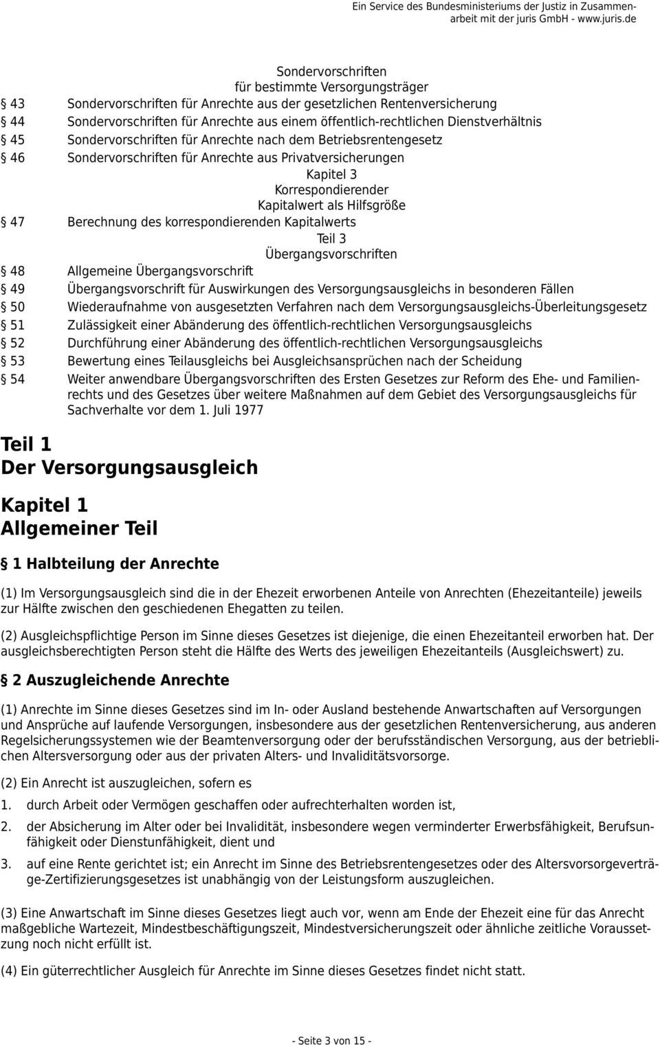 47 Berechnung des korrespondierenden Kapitalwerts Teil 3 Übergangsvorschriften 48 Allgemeine Übergangsvorschrift 49 Übergangsvorschrift für Auswirkungen des Versorgungsausgleichs in besonderen Fällen