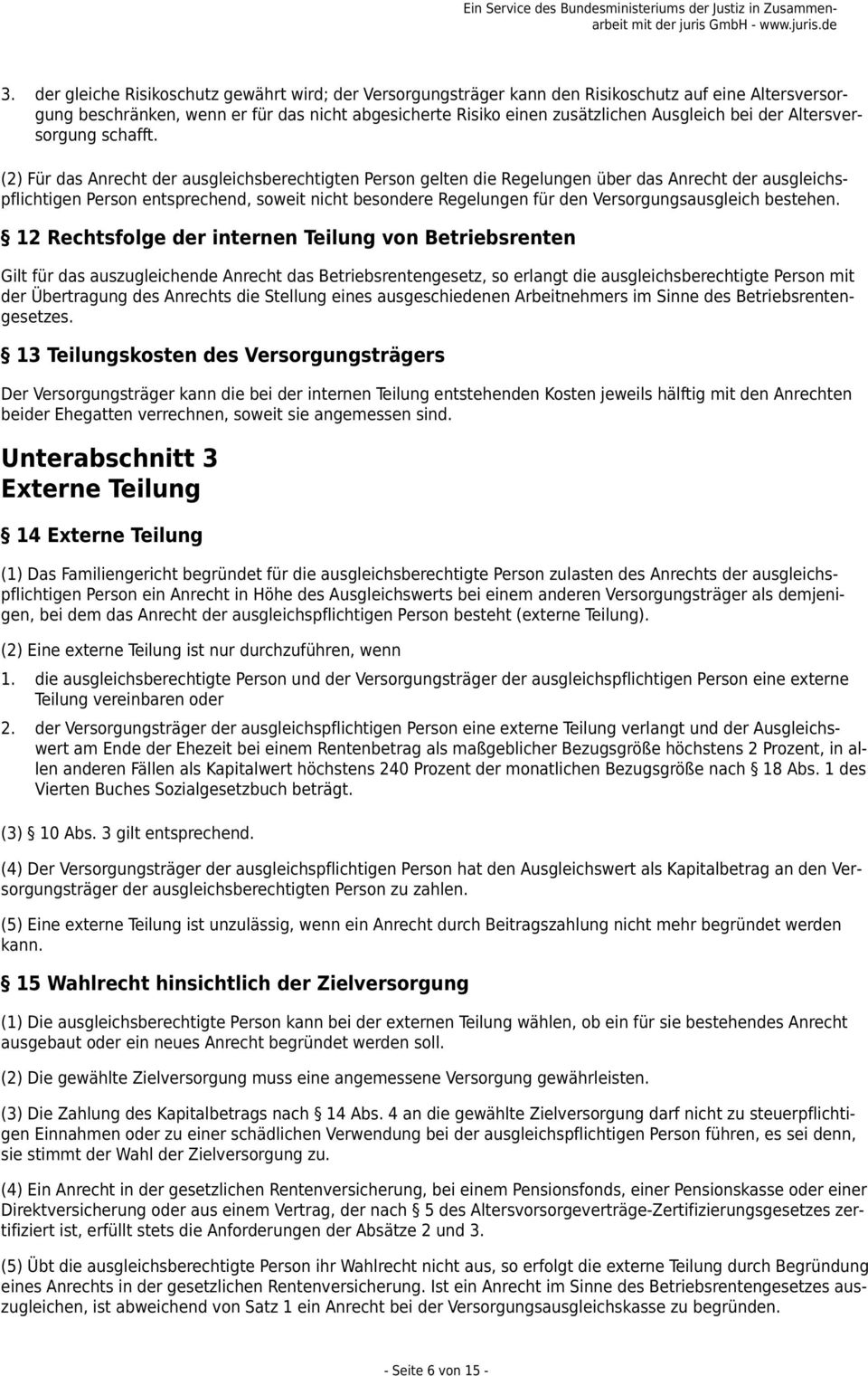 (2) Für das Anrecht der ausgleichsberechtigten Person gelten die Regelungen über das Anrecht der ausgleichspflichtigen Person entsprechend, soweit nicht besondere Regelungen für den