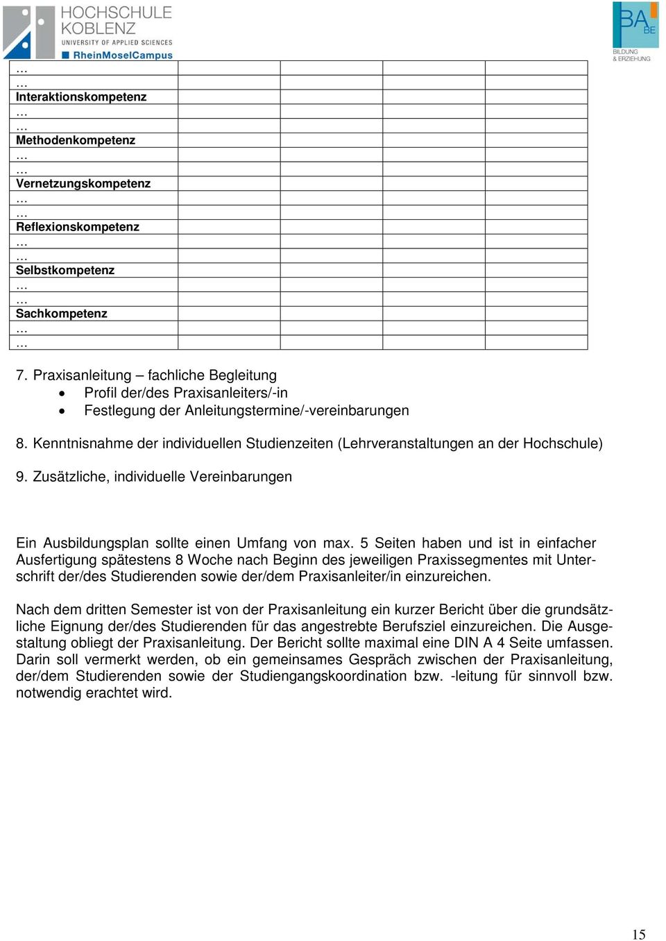 Kenntnisnahme der individuellen Studienzeiten (Lehrveranstaltungen an der Hochschule) 9. Zusätzliche, individuelle Vereinbarungen Ein Ausbildungsplan sollte einen Umfang von max.