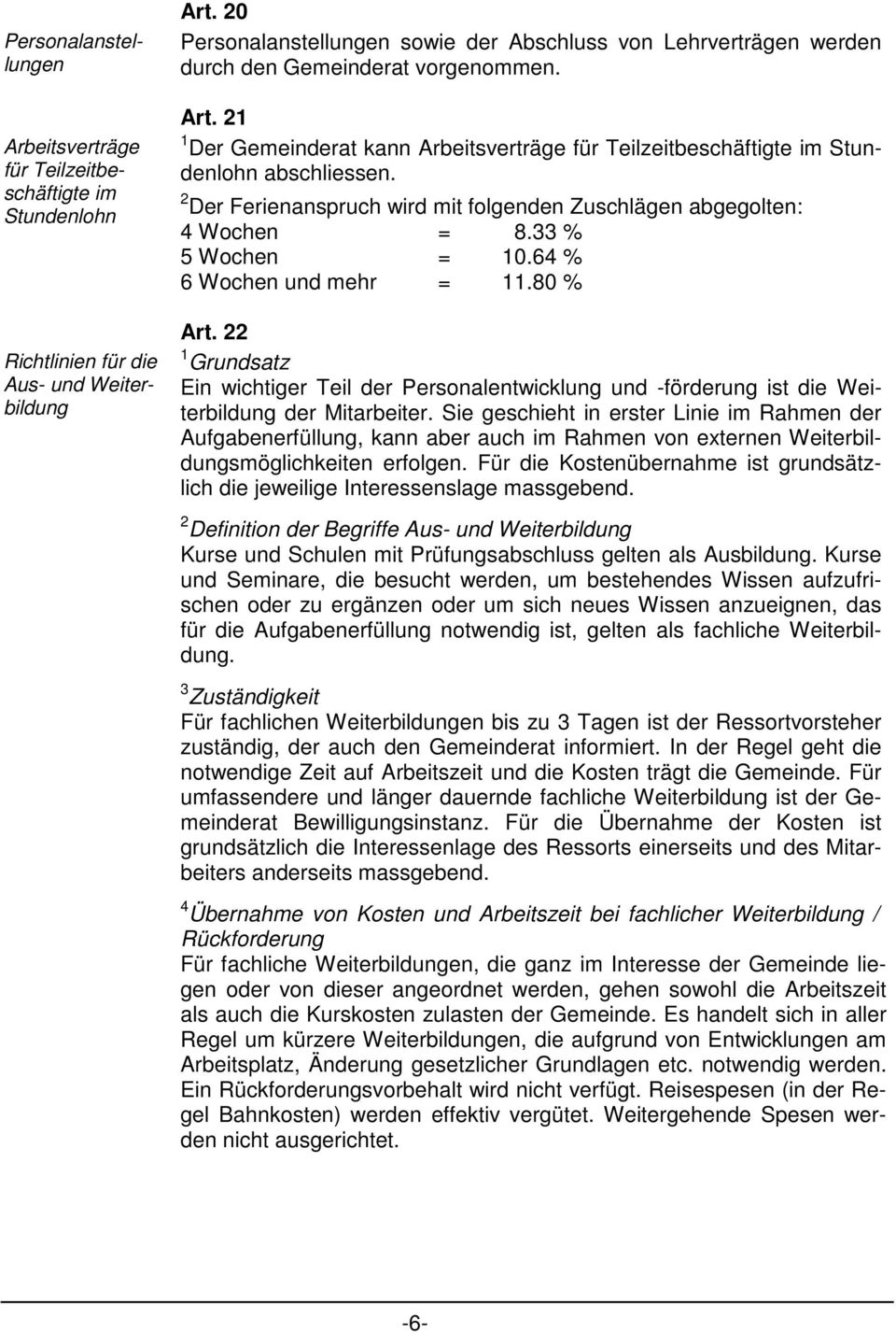 21 1 Der Gemeinderat kann Arbeitsverträge für Teilzeitbeschäftigte im Stundenlohn abschliessen. 2 Der Ferienanspruch wird mit folgenden Zuschlägen abgegolten: 4 Wochen = 8.33 % 5 Wochen = 10.