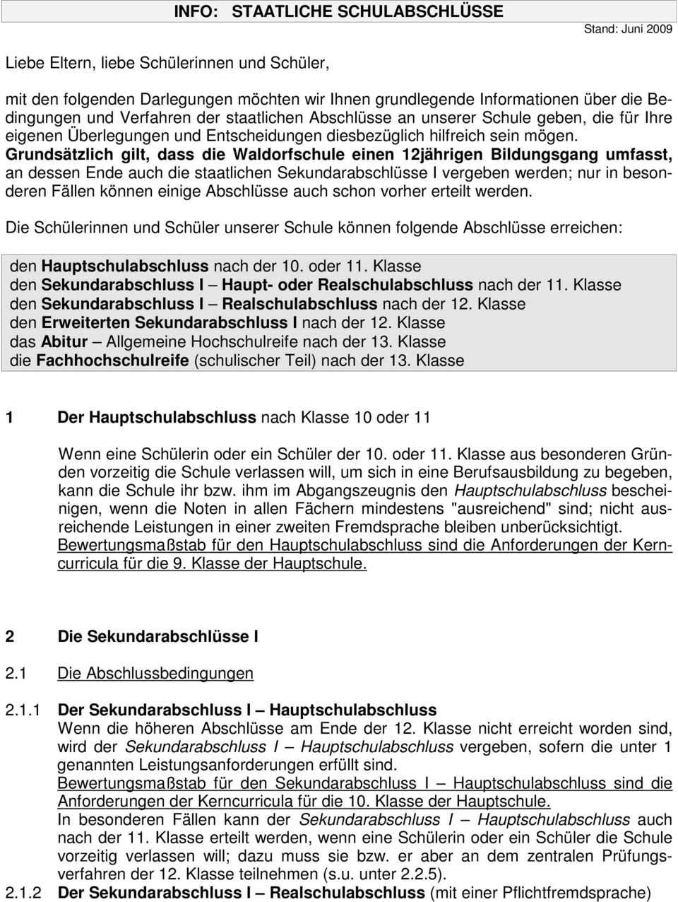 Grundsätzlich gilt, dass die Waldorfschule einen 12jährigen Bildungsgang umfasst, an dessen Ende auch die staatlichen Sekundarabschlüsse I vergeben werden; nur in besonderen Fällen können einige