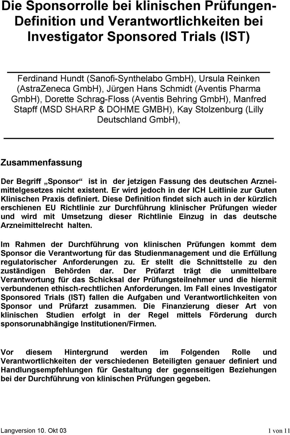 Sponsor ist in der jetzigen Fassung des deutschen Arzneimittelgesetzes nicht existent. Er wird jedoch in der ICH Leitlinie zur Guten Klinischen Praxis definiert.