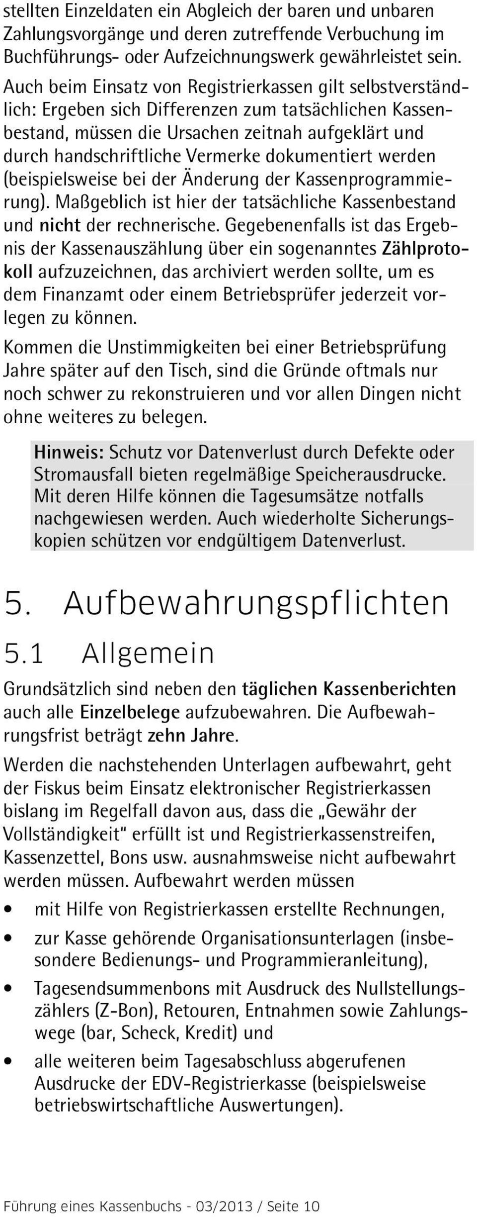 dokumentiert werden (beispielsweise bei der Änderung der Kassenprogrammierung). Maßgeblich ist hier der tatsächliche Kassenbestand und nicht der rechnerische.